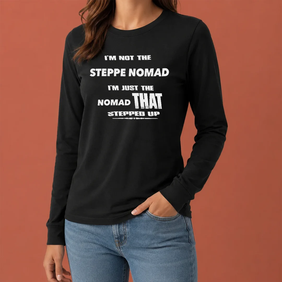 pretty-hot-i-m-not-the-steppe-nomad-i-m-just-the-nomad-that-stepped-up-long-sleeve-shirt Pretty Hot I'M Not The Steppe Nomad I'M Just The Nomad That Stepped Up long sleeve shirt in black with bold white text design