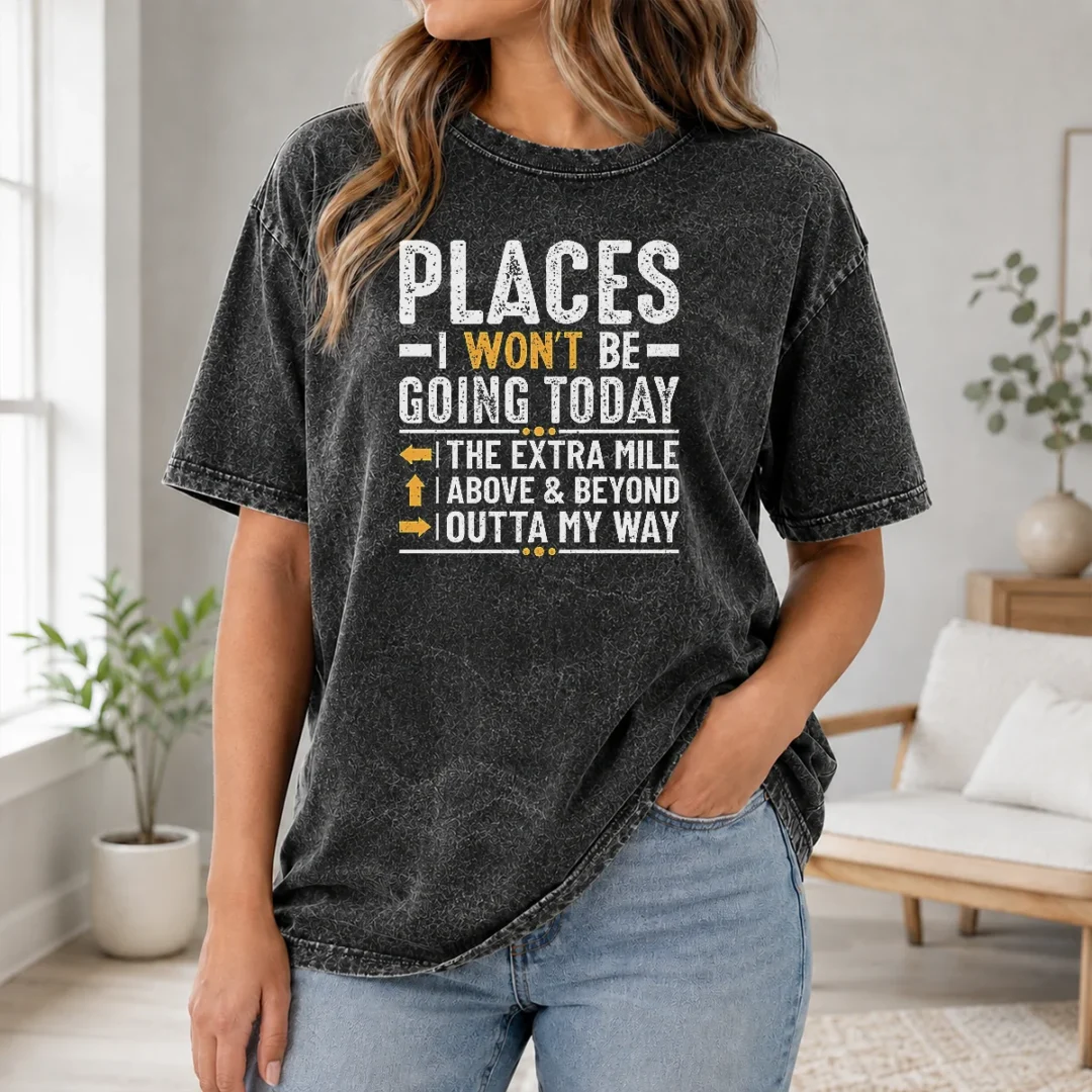 Pretty Hot Places I Won'T Be Going Today The Extra Mile Funny Washed T Shirt Pretty Hot Places I Won'T Be Going Today The Extra Mile Funny Washed T-Shirt
