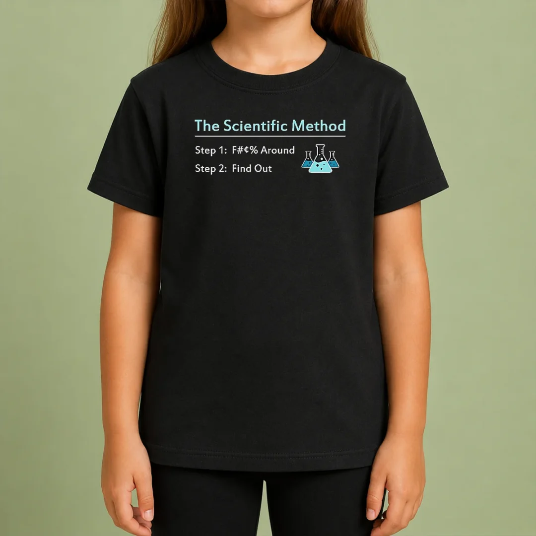 Pretty Hot The Scientific Method Step 1 F Around Step 2 Find Out Kids T Shirt Pretty Hot The Scientific Method Step 1 F Around Step 2 Find Out Kids T-Shirt