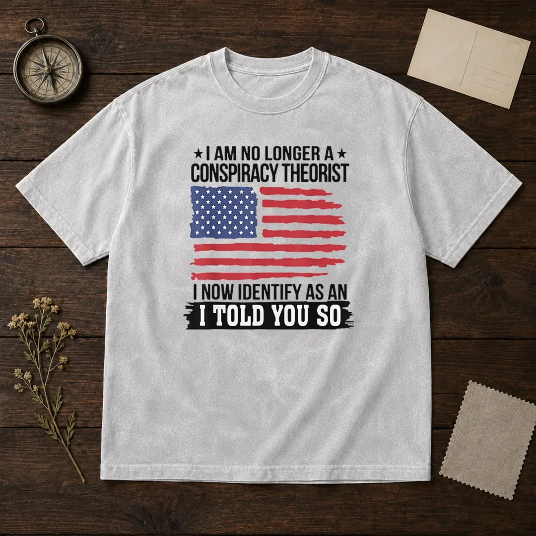 pretty-i-am-no-longer-a-conspiracy-theorist-i-now-identify-as-an-i-told-you-so-washed-t-shirt Pretty I Am No Longer A Conspiracy Theorist I Now Identify As An I Told You So Washed T-Shirt