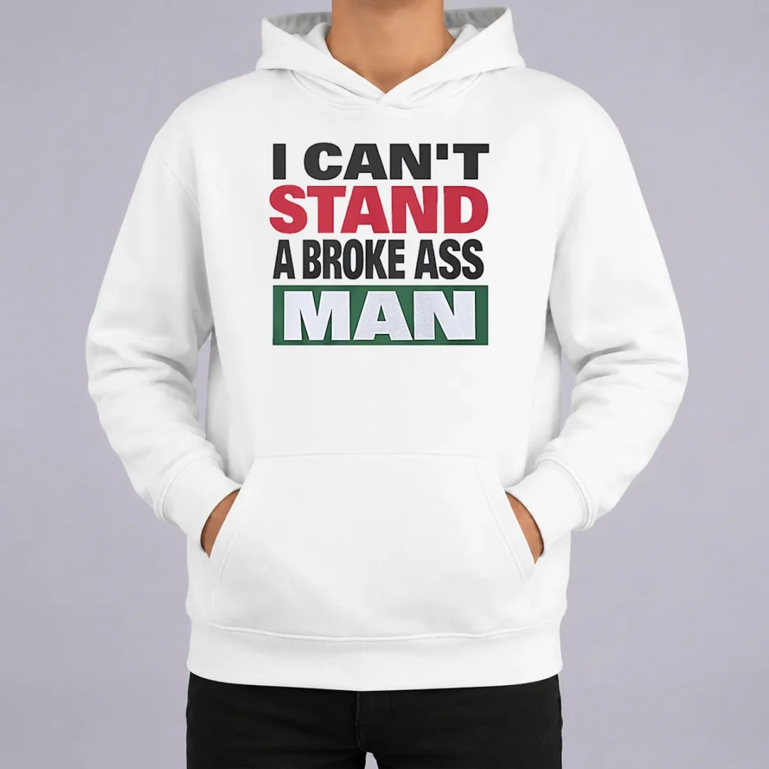 Pretty I Can'T Stand A Broke Ass Man Hoodie Pretty I Can'T Stand A Broke Ass Man hoodie in black with front graphic print, cozy pullover style with drawstring hood