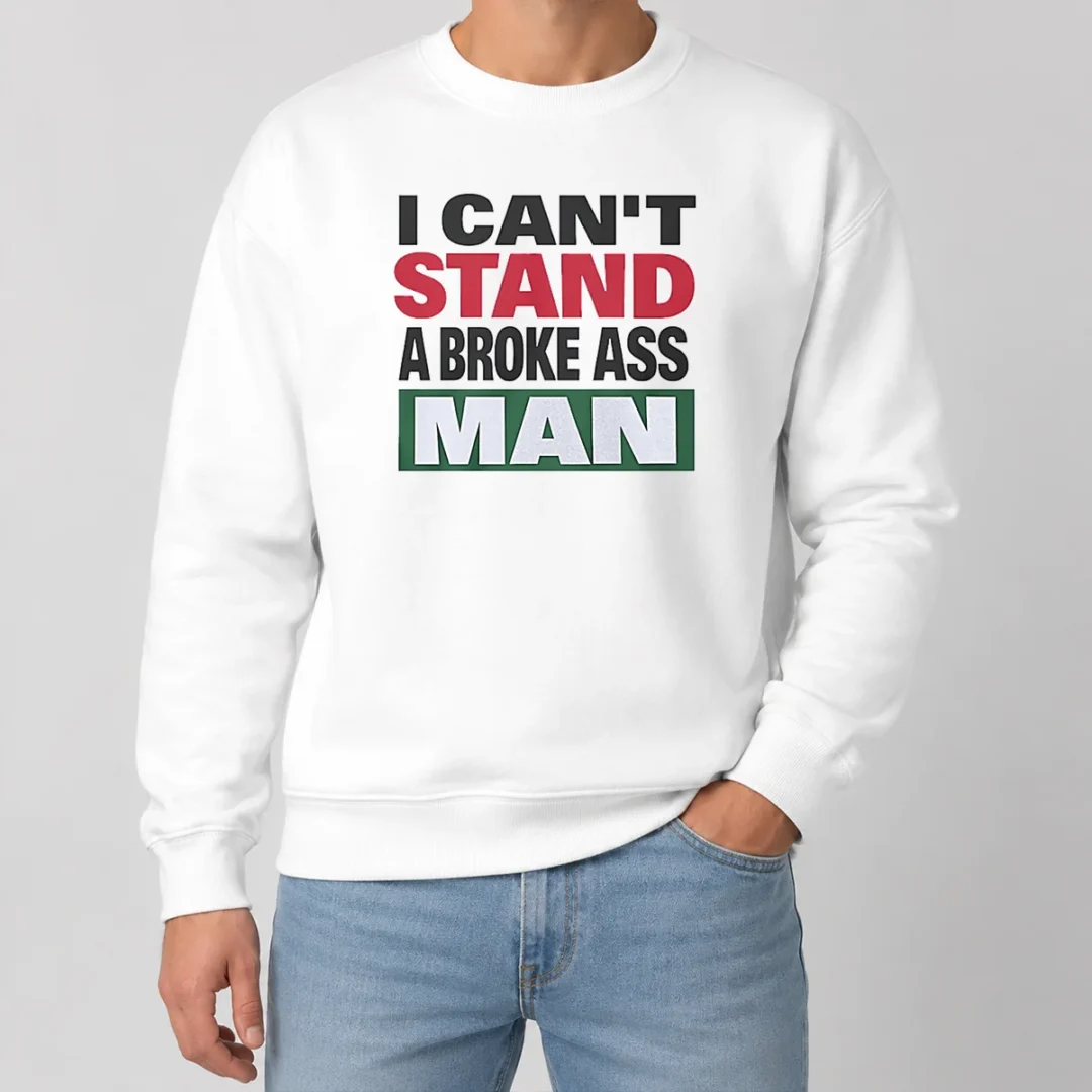 Pretty I Can'T Stand A Broke Ass Man Sweater Pretty I Can'T Stand A Broke Ass Man Sweater