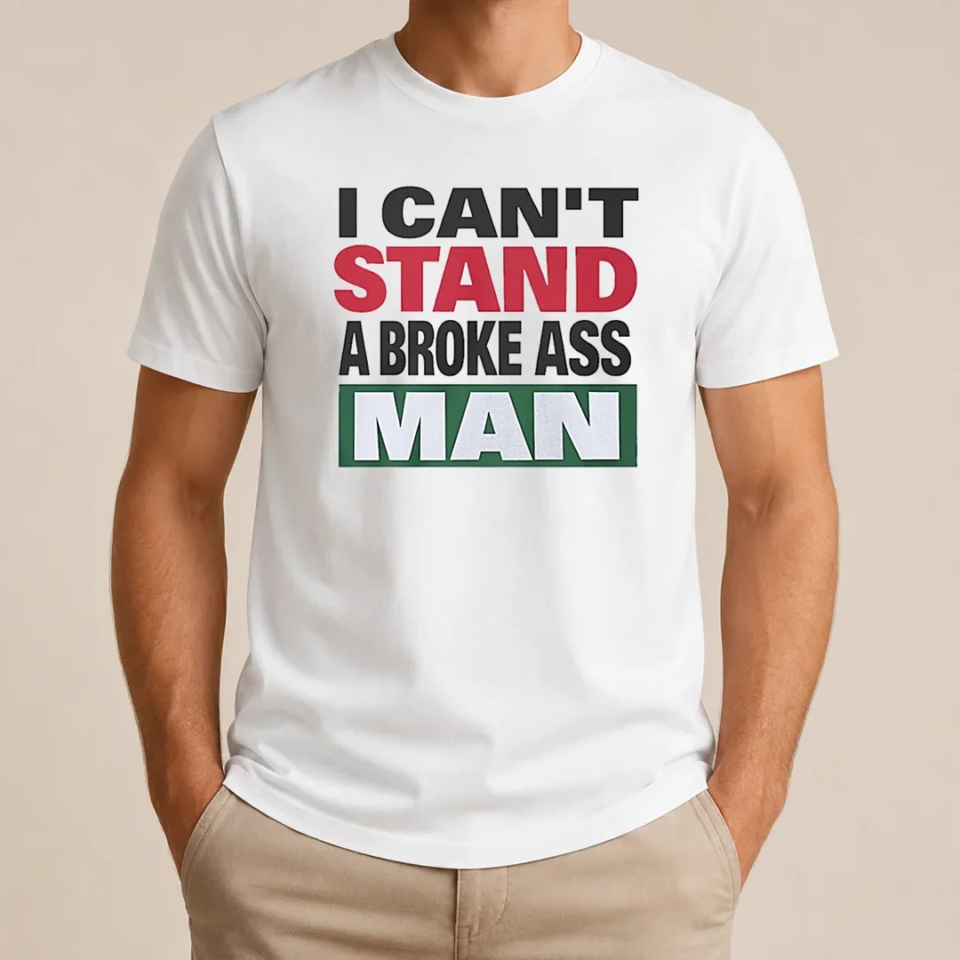 Pretty I Can'T Stand A Broke Ass Man t shirt Pretty I Can'T Stand A Broke Ass Man