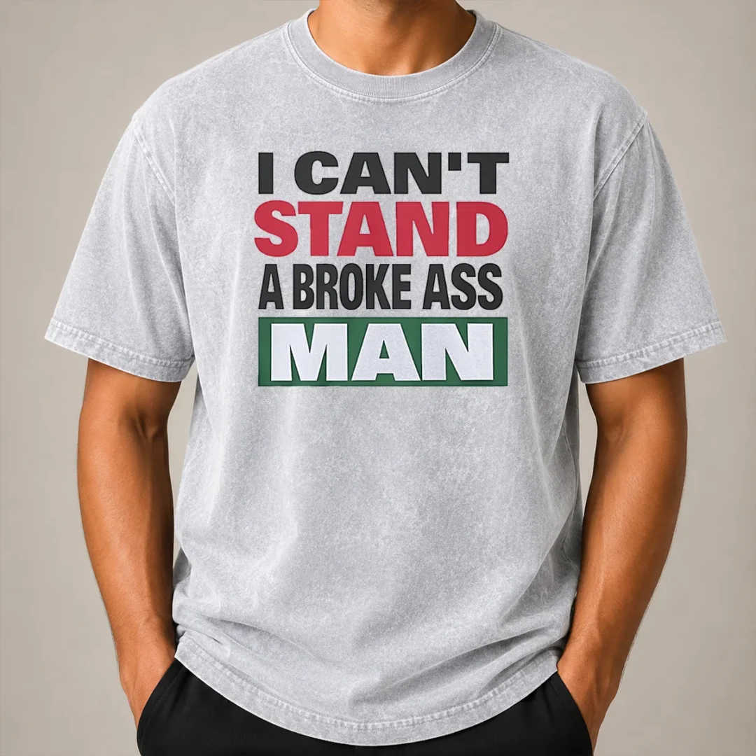 Pretty I Can'T Stand A Broke Ass Man Washed T Shirt Pretty I Can'T Stand A Broke Ass Man printed on a soft washed t shirt in a relaxed fit