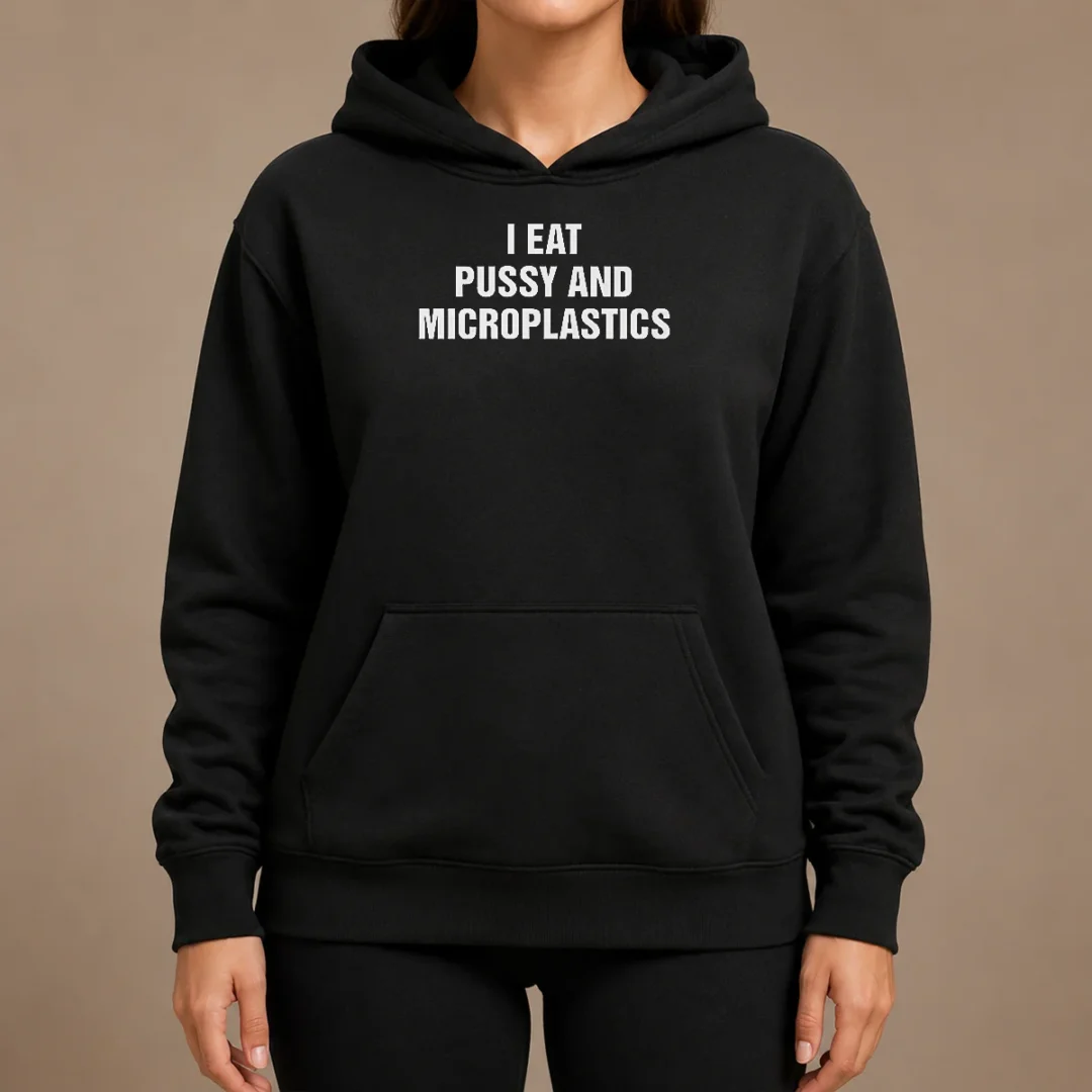 Pretty I Eat Pussy And Microplastics Hoodie Pretty I Eat Pussy And Microplastics Hoodie