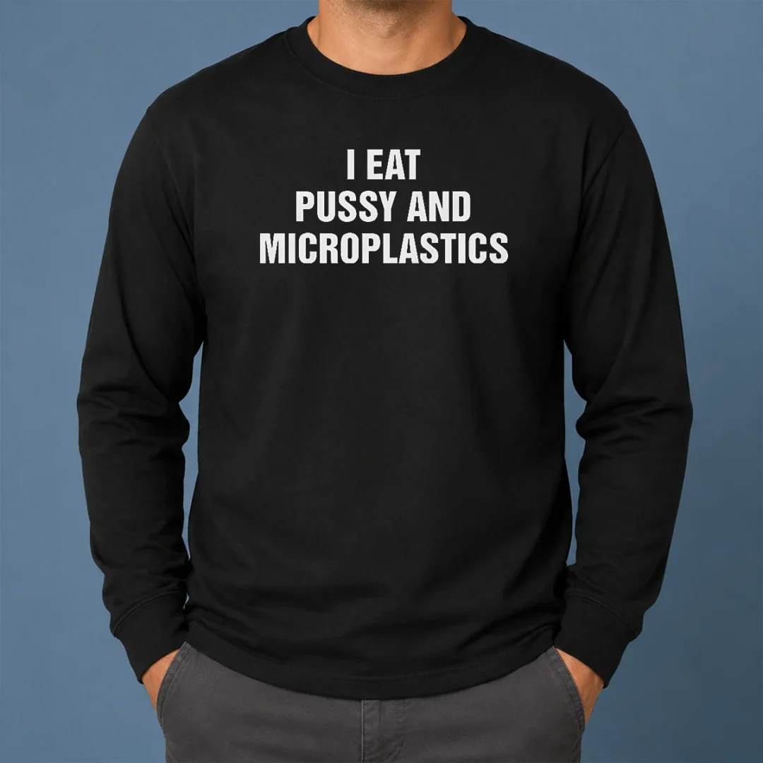 Pretty I Eat Pussy And Microplastics Long Sleeve Shirt Pretty I Eat Pussy And Microplastics Long Sleeve Shirt