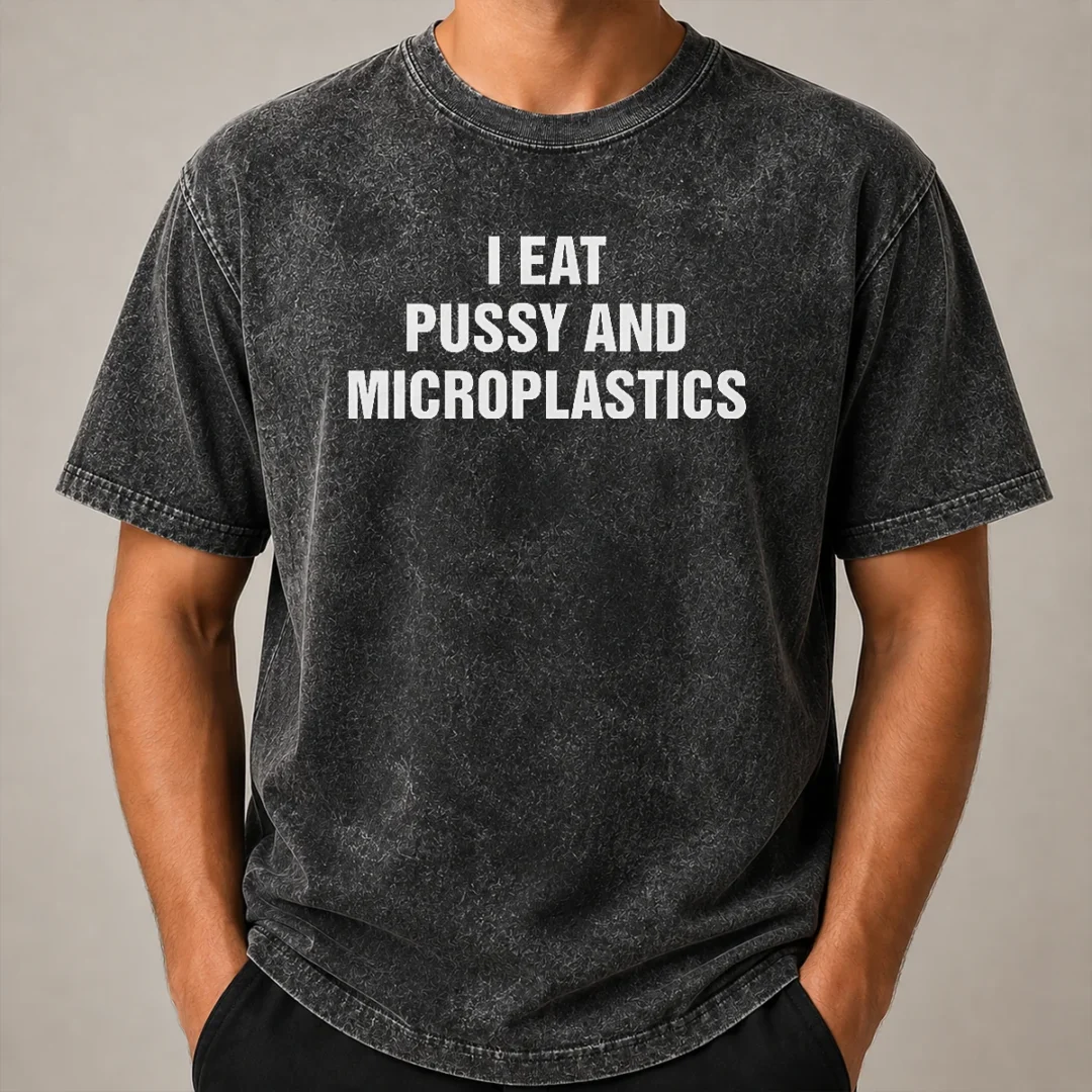 Pretty I Eat Pussy And Microplastics Washed T Shirt Pretty I Eat Pussy And Microplastics Washed T-Shirt