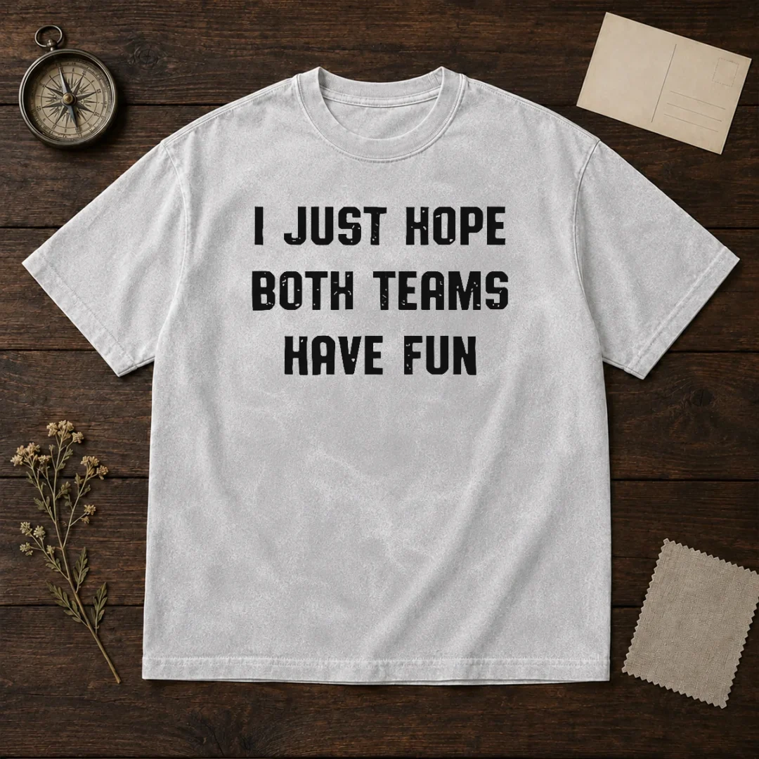 pretty-i-just-hope-both-teams-have-fun-washed-t-shirt-1 Pretty I Just Hope Both Teams Have Fun Washed T-Shirt