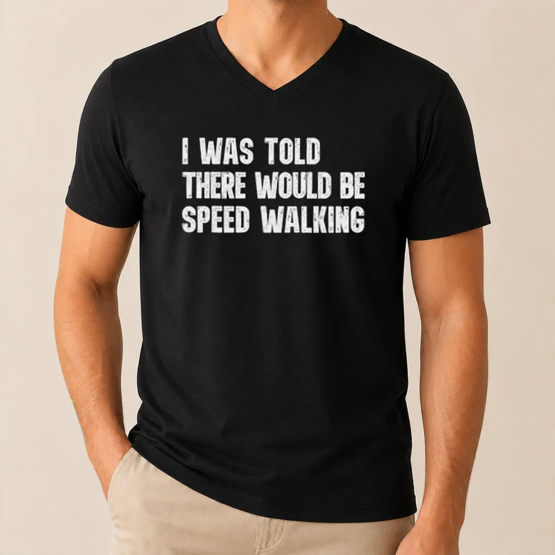 Pretty I Was Told There Would Be Speed Walking Funny Walker V Neck Shirt Pretty I Was Told There Would Be Speed Walking Funny Walker V Neck Shirt in black, soft fabric with short sleeves
