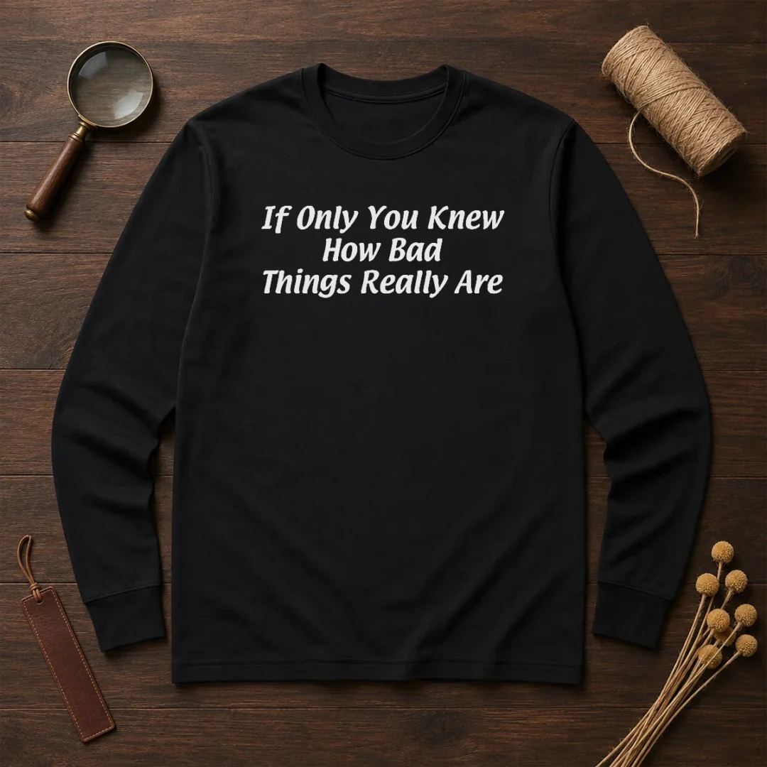 pretty-if-only-you-knew-how-bad-things-really-are-long-sleeve-shirt Pretty If Only You Knew How Bad Things Really Are Long Sleeve Shirt