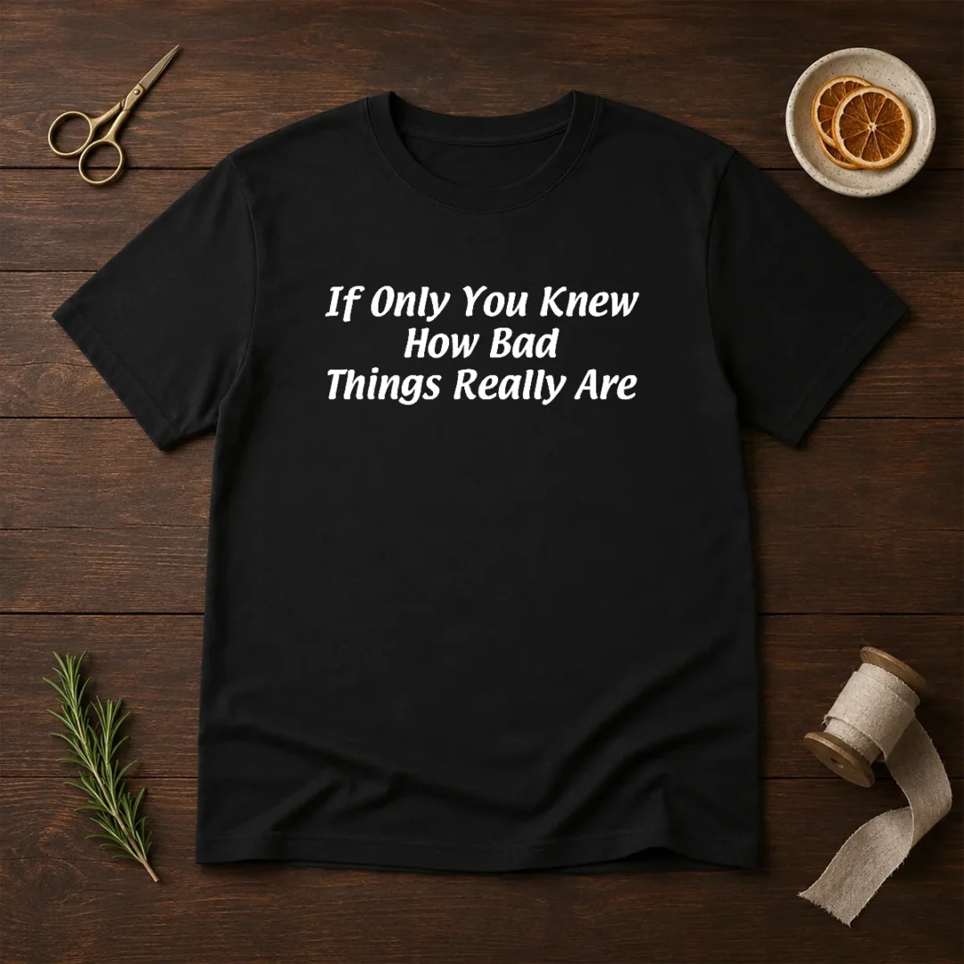 pretty-if-only-you-knew-how-bad-things-really-are-t-shirt Pretty If Only You Knew How Bad Things Really Are t shirt showing front graphic on a classic crew neck short sleeve tee