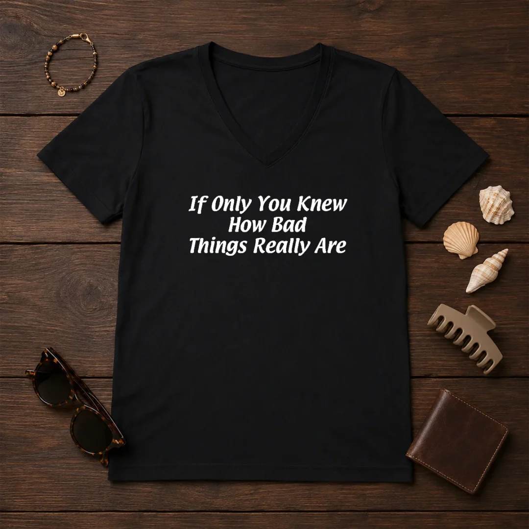 pretty-if-only-you-knew-how-bad-things-really-are-v-neck-shirt Pretty If Only You Knew How Bad Things Really Are V-Neck Shirt