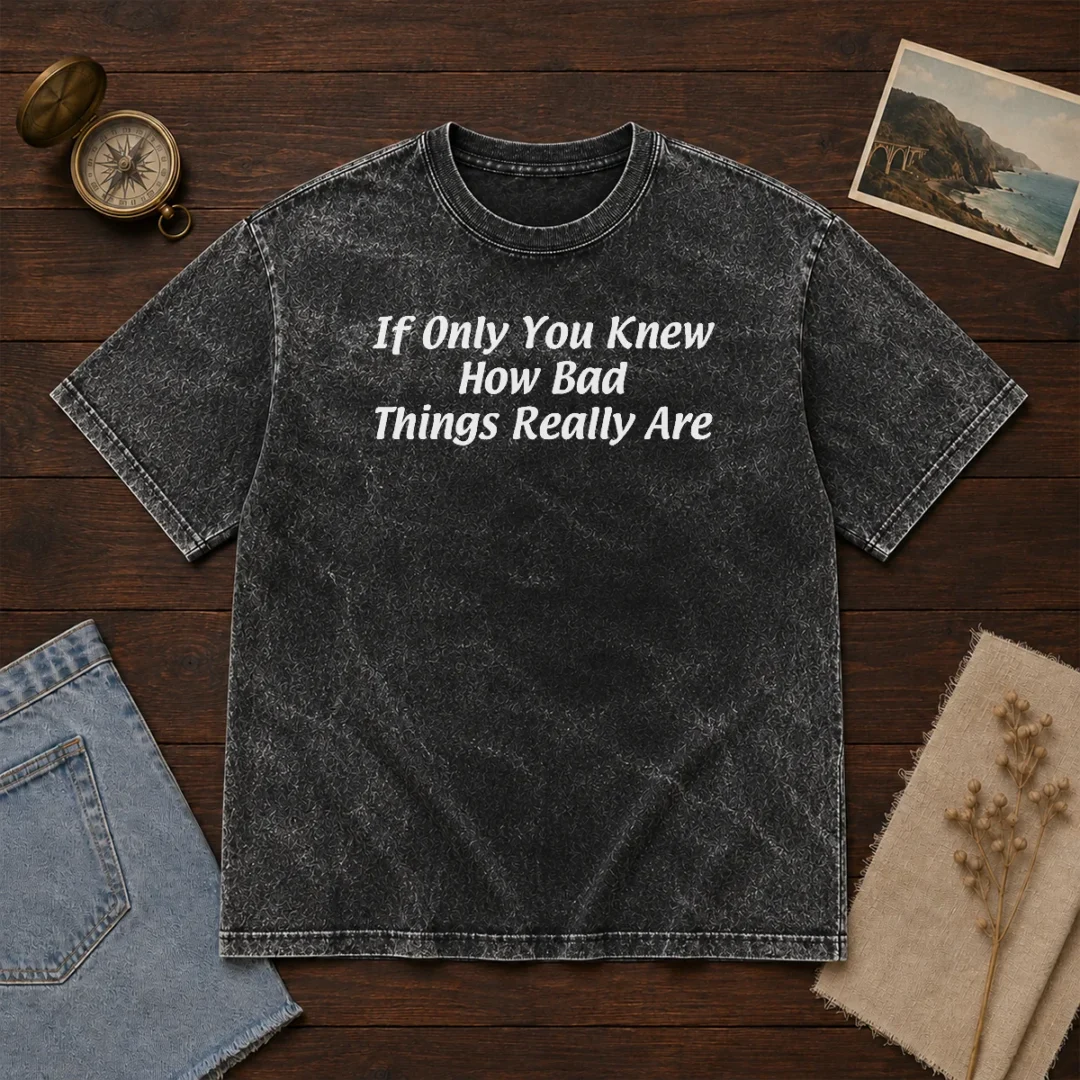 pretty-if-only-you-knew-how-bad-things-really-are-washed-t-shirt Pretty If Only You Knew How Bad Things Really Are Washed T-Shirt