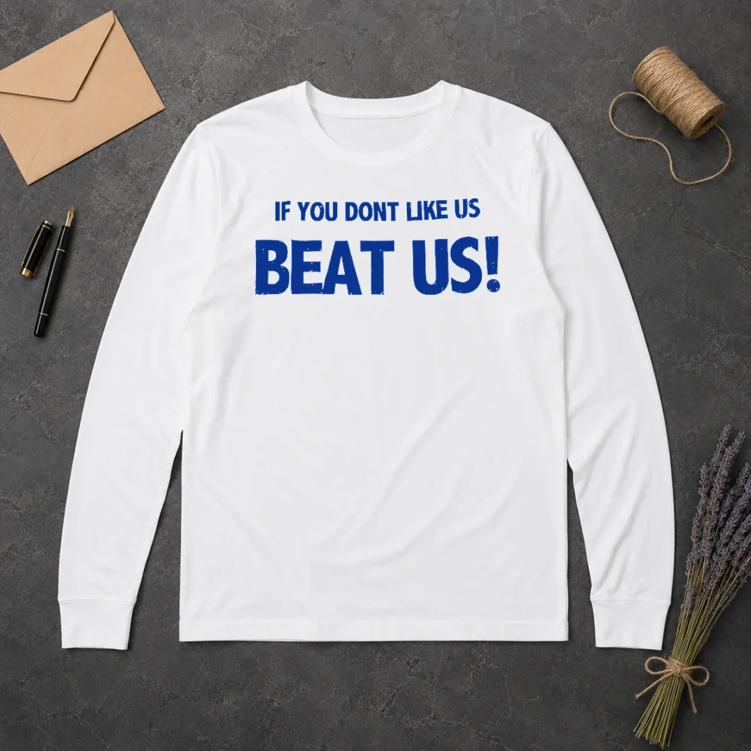 Pretty If You Dont Like US Beat US Long Sleeve Shirt Pretty If You Dont Like US Beat US Long Sleeve Shirt