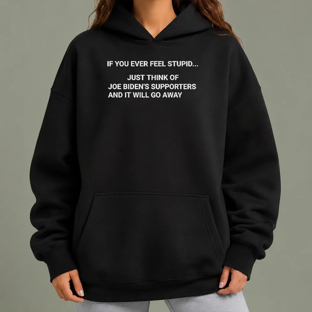 pretty-if-you-ever-feel-stupid-think-of-joe-biden-supporters-hoodie Pretty If You Ever Feel Stupid Think Of Joe Biden Supporters Hoodie