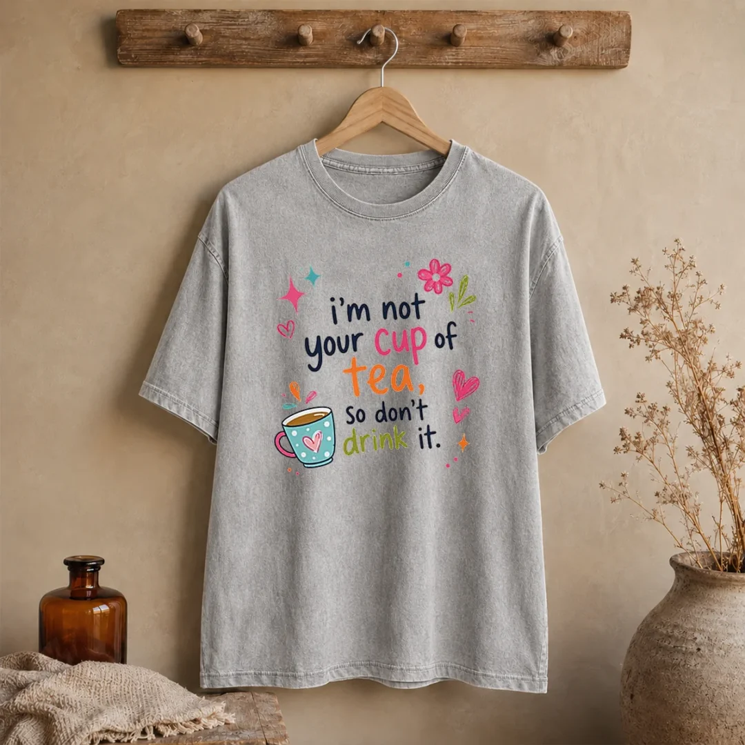 pretty-im-not-your-cup-of-tea-so-dont-drink-it-washed-t-shirt Pretty Im Not Your Cup Of Tea So Dont Drink It Washed T Shirt in soft fabric with casual fit