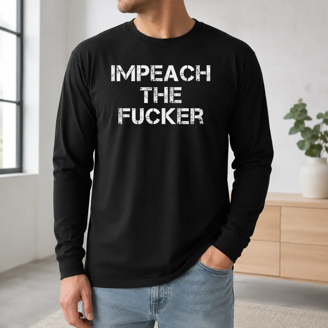 Pretty Impeach The Fucker Long Sleeve Shirt Pretty Impeach The Fucker Long Sleeve Shirt