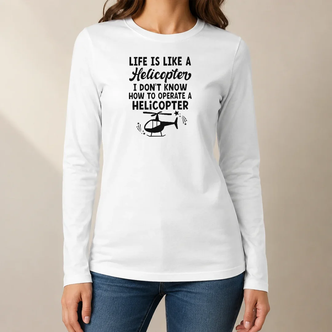 pretty-life-is-like-a-helicopter-i-don-t-know-how-to-operate-a-helicopter-long-sleeve-shirt Pretty Life Is Like A Helicopter I Don'T Know How To Operate A Helicopter Long Sleeve Shirt