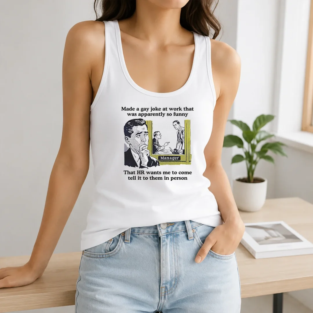 Pretty Made A Gay Joke At Work That Was Apparently So Funny That HR Wants Me To Come Tell It To Them In Person Tank Top Pretty Made A Gay Joke At Work That Was Apparently So Funny That HR Wants Me To Come Tell It To Them In Person Tank Top
