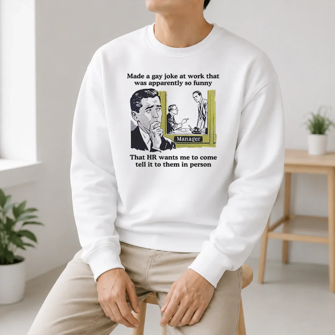 Pretty Made A Gay Joke At Work That Was Apparently So Funny That HR Wants Me To Come Tell It To Them In Person Sweater Pretty Made A Gay Joke At Work That Was Apparently So Funny That HR Wants Me To Come Tell It To Them In Person Sweater