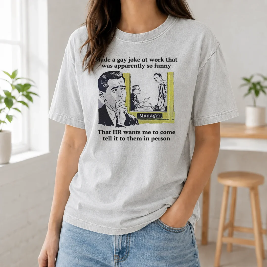 Pretty Made A Gay Joke At Work That Was Apparently So Funny That HR Wants Me To Come Tell It To Them In Person Washed T Shirt Pretty Made A Gay Joke At Work That Was Apparently So Funny That HR Wants Me To Come Tell It To Them In Person Washed T-Shirt