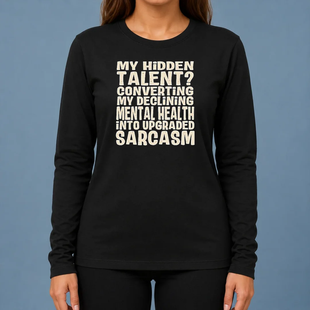 pretty-my-hidden-talent-converting-my-declining-mental-health-into-upgraded-sarcasm-long-sleeve-shirt Pretty My Hidden Talent Converting My Declining Mental Health Into Upgraded Sarcasm long sleeve shirt in black showing front print design