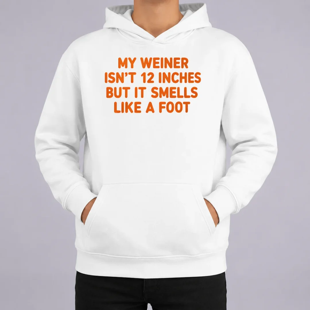 Pretty My Weiner Isn'T 12 Inches But It Smells Like A Foot Hoodie Pretty My Weiner Isn'T 12 Inches But It Smells Like A Foot Hoodie