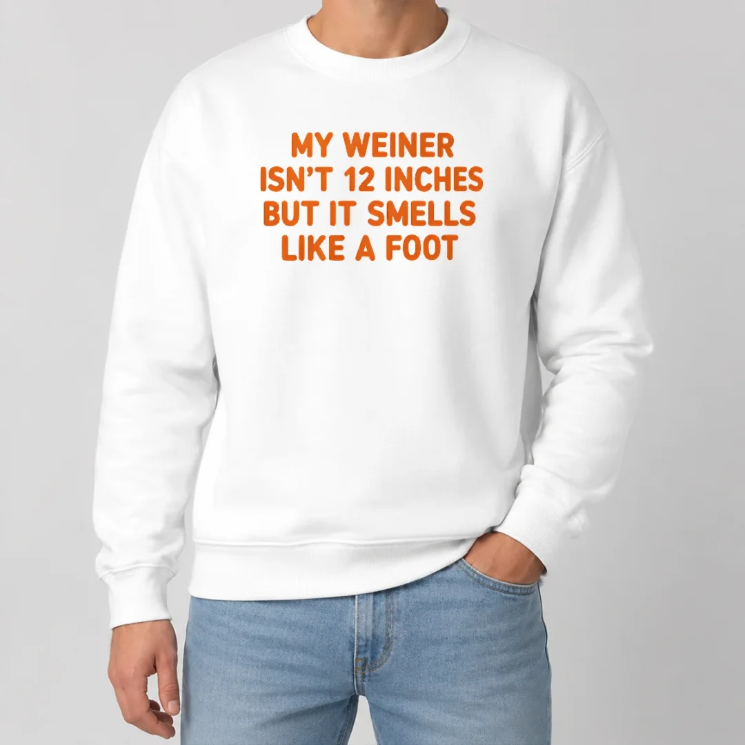 Pretty My Weiner Isn'T 12 Inches But It Smells Like A Foot Sweater Pretty My Weiner Isn'T 12 Inches But It Smells Like A Foot Sweater