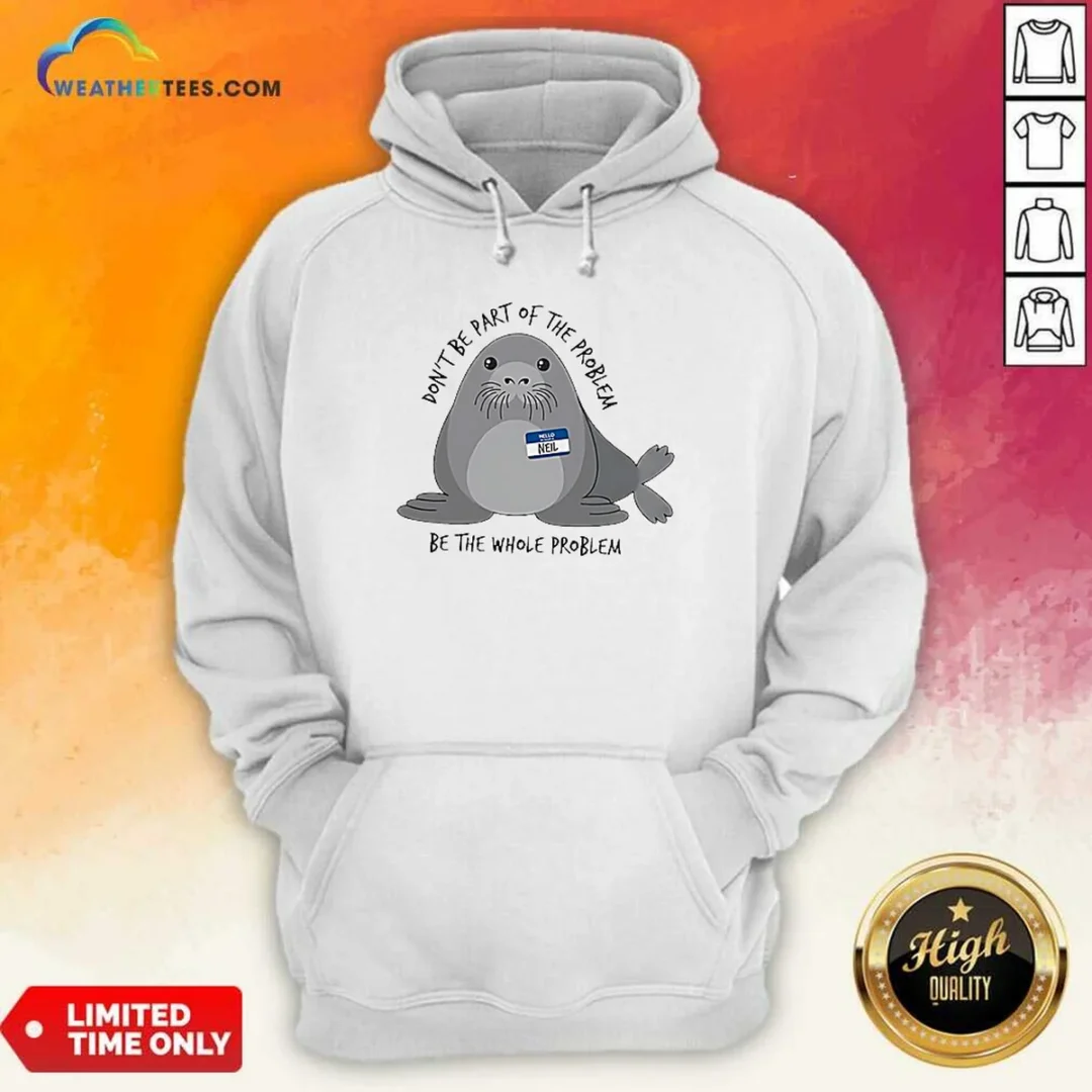 pretty-neil-the-seal-don-t-be-part-of-the-problem-be-the-whole-problem-hoodie Pretty Neil The Seal Don'T Be Part Of The Problem Be The Whole Problem Hoodie