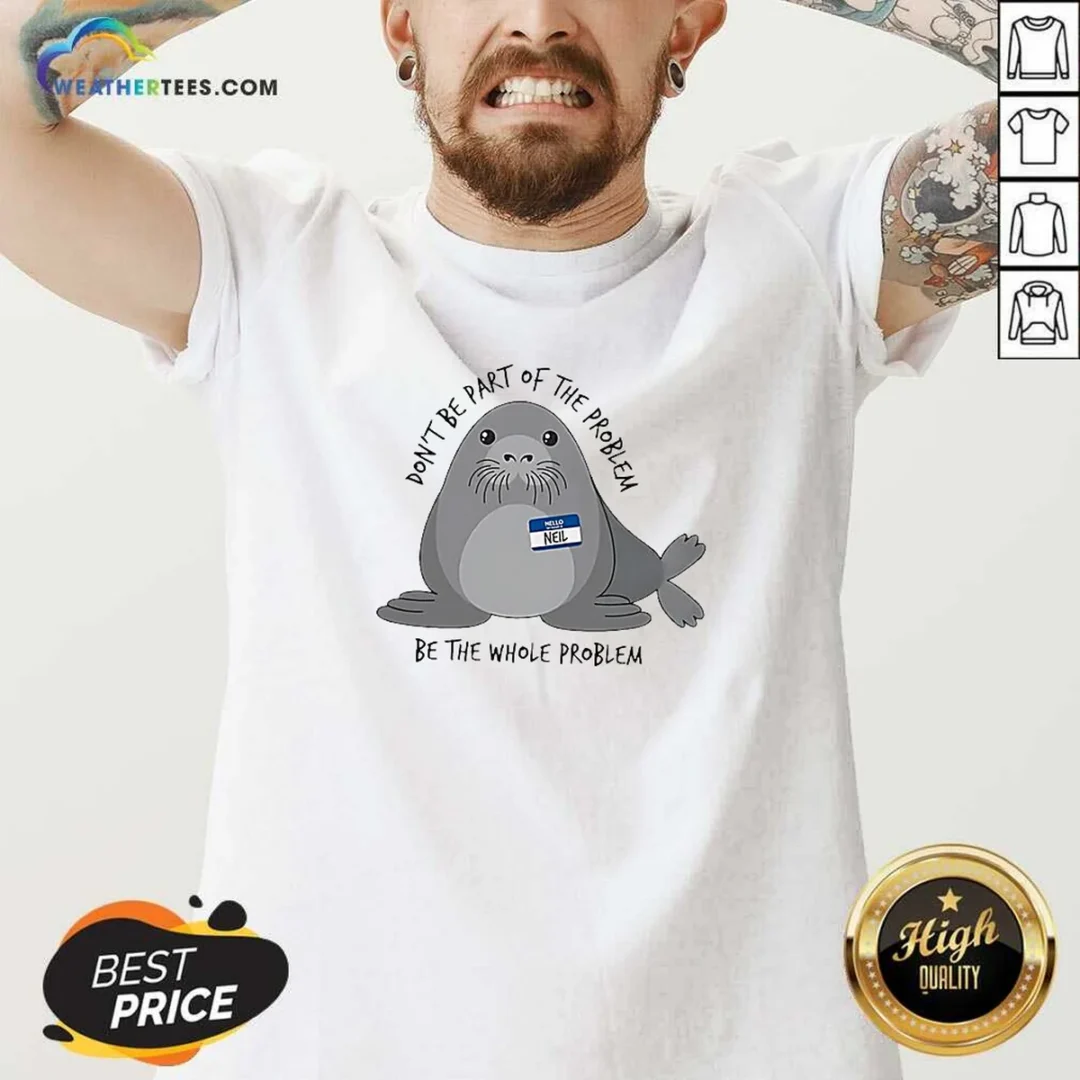 pretty-neil-the-seal-don-t-be-part-of-the-problem-be-the-whole-problem-v-neck-shirt Pretty Neil The Seal Don'T Be Part Of The Problem Be The Whole Problem V Neck Shirt in soft fabric with bold graphic print