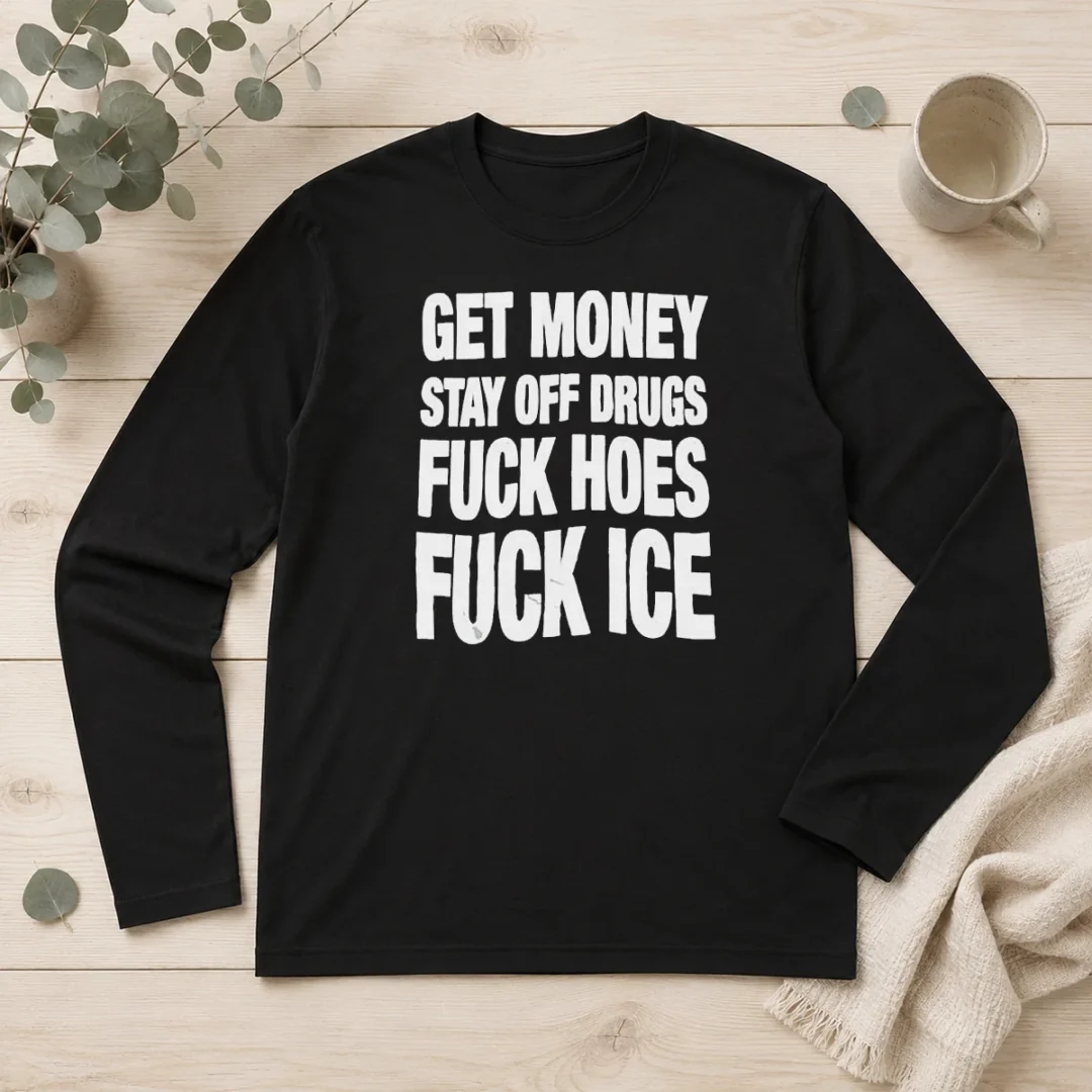 pretty-nice-get-money-stay-off-drugs-fck-hoes-fck-ice-long-sleeve-shirt-2 Pretty Nice Get Money Stay Off Drugs Fck Hoes Fck ICE Long Sleeve Shirt