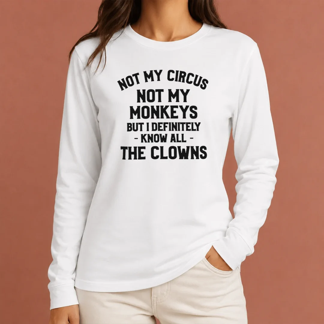 pretty-not-my-circus-not-my-monkeys-but-i-definitely-know-all-the-clowns-long-sleeve-shirt Pretty Not My Circus Not My Monkeys But I Definitely Know All The Clowns long sleeve shirt in white with bold black text design