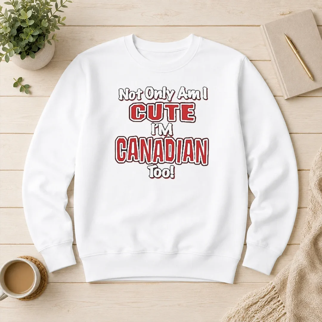 pretty-not-only-am-i-cute-im-canadian-to-sweater Pretty Not Only Am I Cute Im Canadian To Sweater