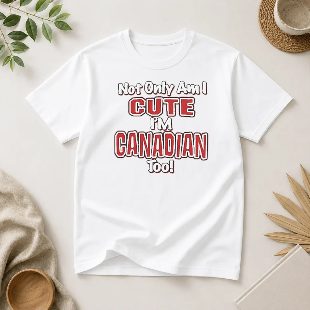 pretty-not-only-am-i-cute-im-canadian-to-t-shirt Pretty Not Only Am I Cute Im Canadian To t shirt in white, crew neck short sleeve cotton tee