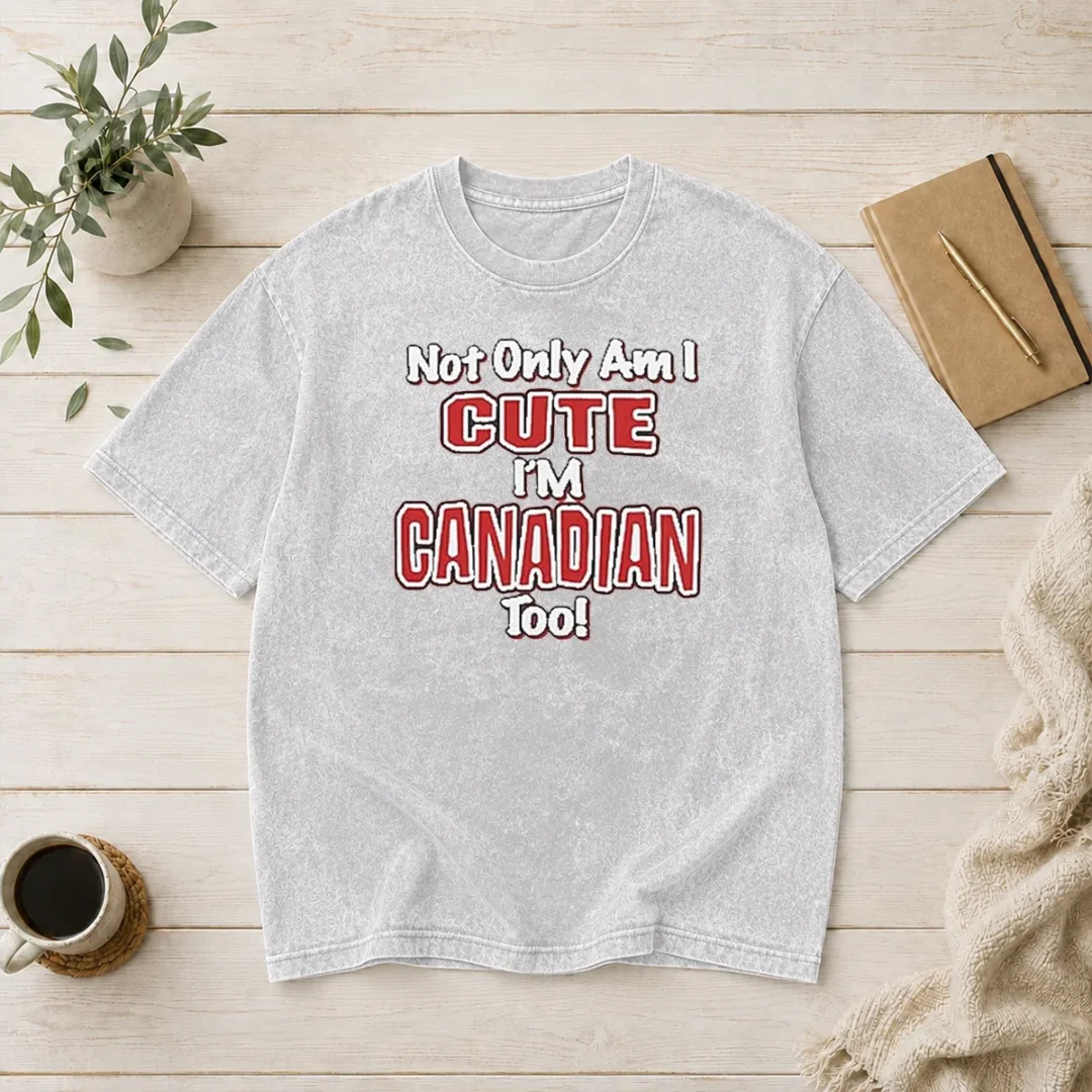 pretty-not-only-am-i-cute-im-canadian-to-washed-t-shirt Pretty Not Only Am I Cute Im Canadian To Washed T-Shirt