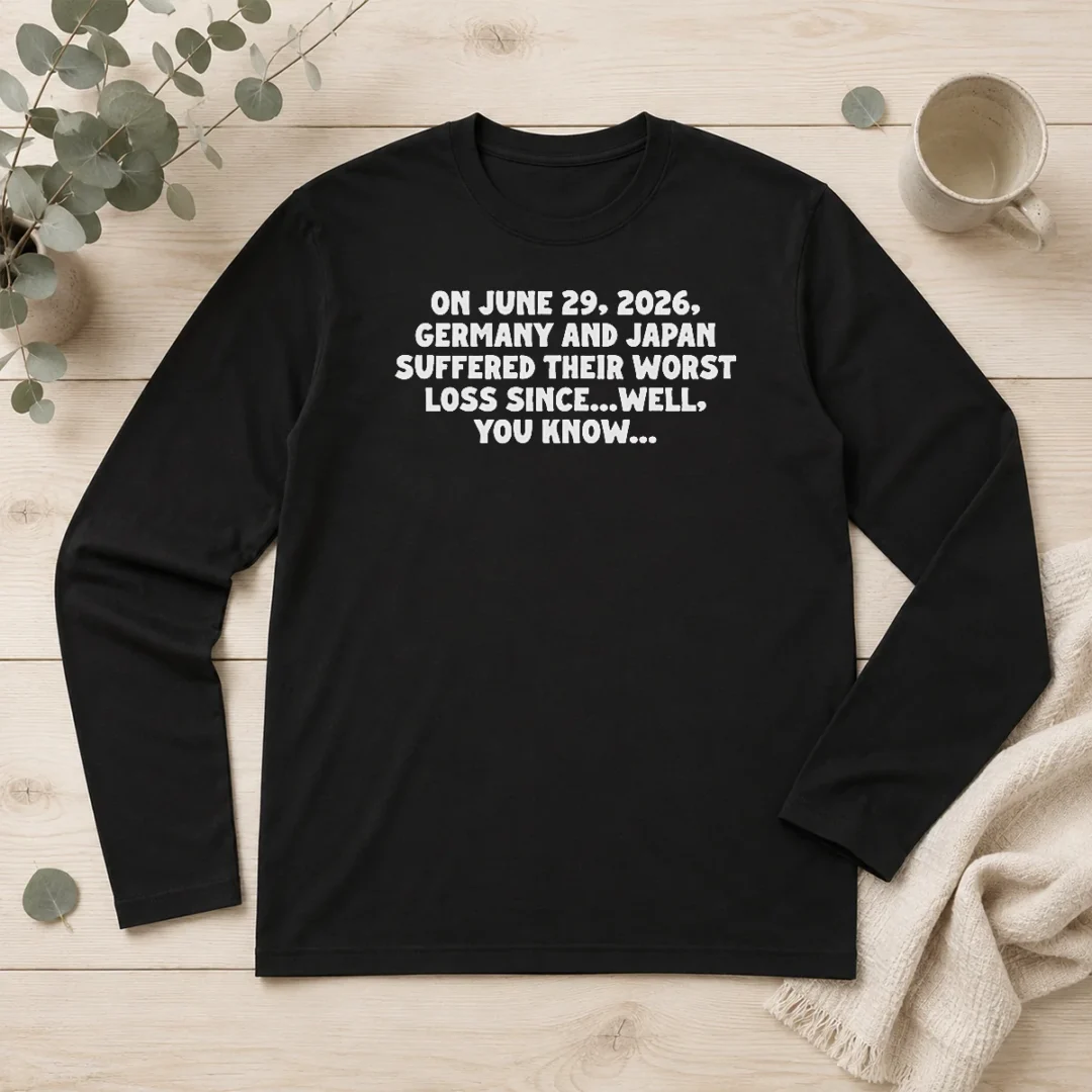 pretty-on-june-29-2026-germany-and-japan-suffered-their-worst-loss-since-well-you-know-long-sleeve-shirt Pretty On June 29 2026 Germany And Japan Suffered Their Worst Loss Since...Well, You Know Long Sleeve Shirt