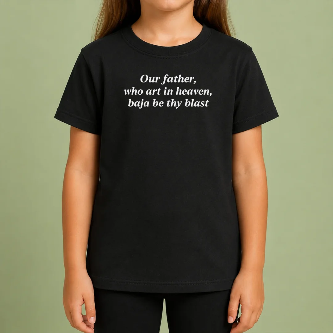 Pretty Our Father WHO Art In Heaven Baja Be Thy Blast Kids T Shirt Pretty Our Father WHO Art In Heaven Baja Be Thy Blast Kids T-Shirt