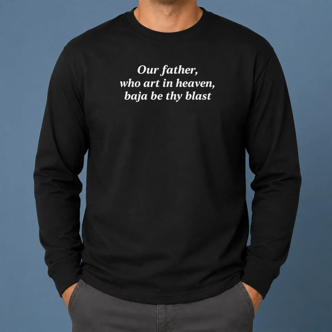 Pretty Our Father WHO Art In Heaven Baja Be Thy Blast Long Sleeve Shirt Pretty Our Father WHO Art In Heaven Baja Be Thy Blast Long Sleeve Shirt