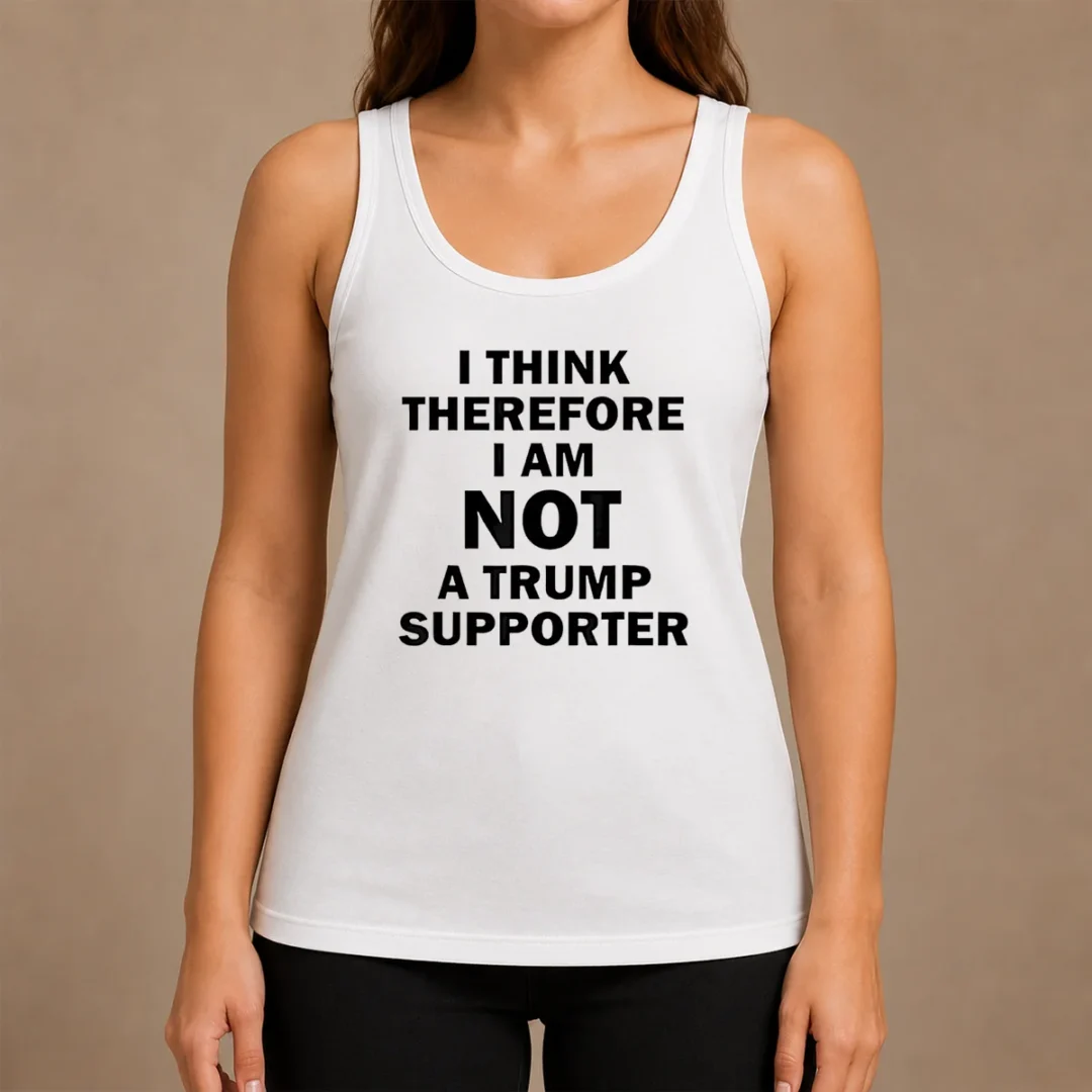 Pretty Premium Donald Trump Anti Political I Think Therefore I Am Not A Trump Supporter Tank Top Pretty Premium Donald Trump Anti Political I Think Therefore I Am Not A Trump Supporter Tank Top