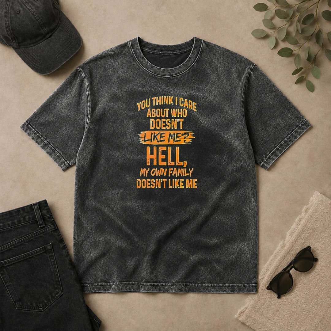 Pretty Premium You Think I Care About WHO Does Not Like Me Hell My Own Family Does Not Like Washed T Shirt Pretty Premium You Think I Care About WHO Does Not Like Me Hell My Own Family Does Not Like Washed T-Shirt