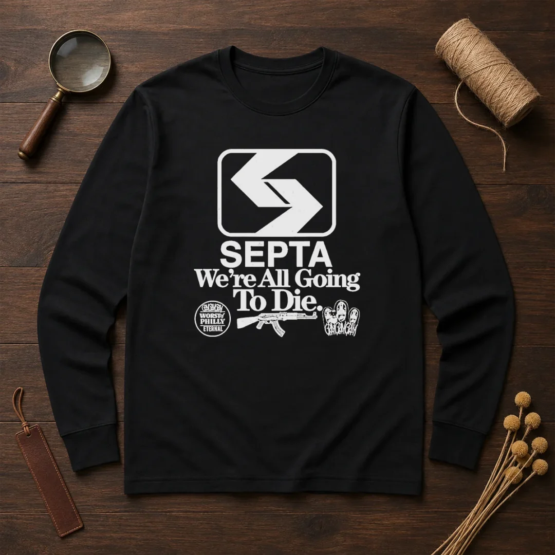 pretty-septa-we-are-all-going-to-die-worst-of-philly-eternal-gangramgram-long-sleeve-shirt Pretty SEPTA We Are All Going To Die Worst Of Philly Eternal Gangramgram Long Sleeve Shirt