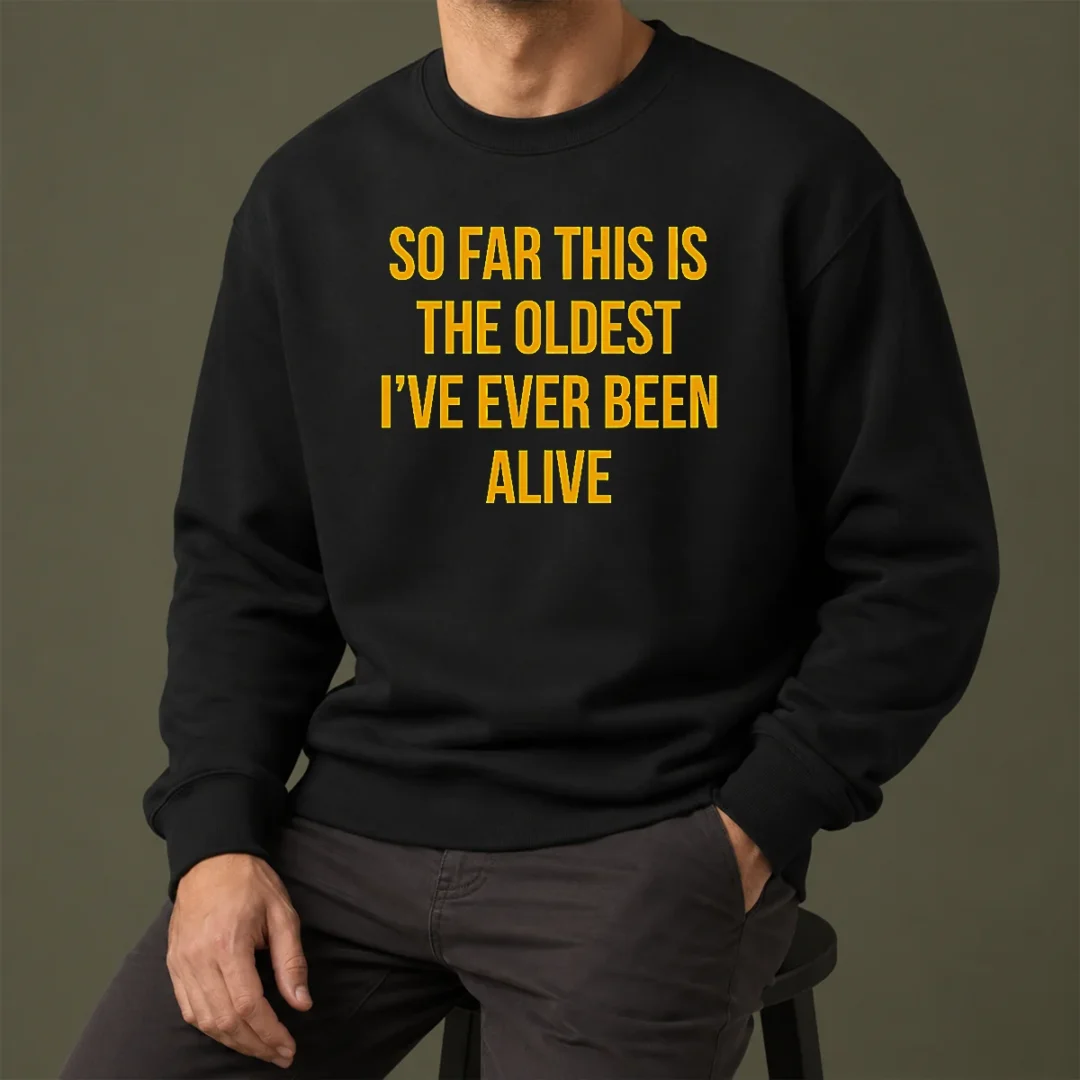 pretty-so-far-this-is-the-oldest-i-ve-ever-been-alive-sweater Pretty So Far This Is The Oldest I'Ve Ever Been Alive Sweater