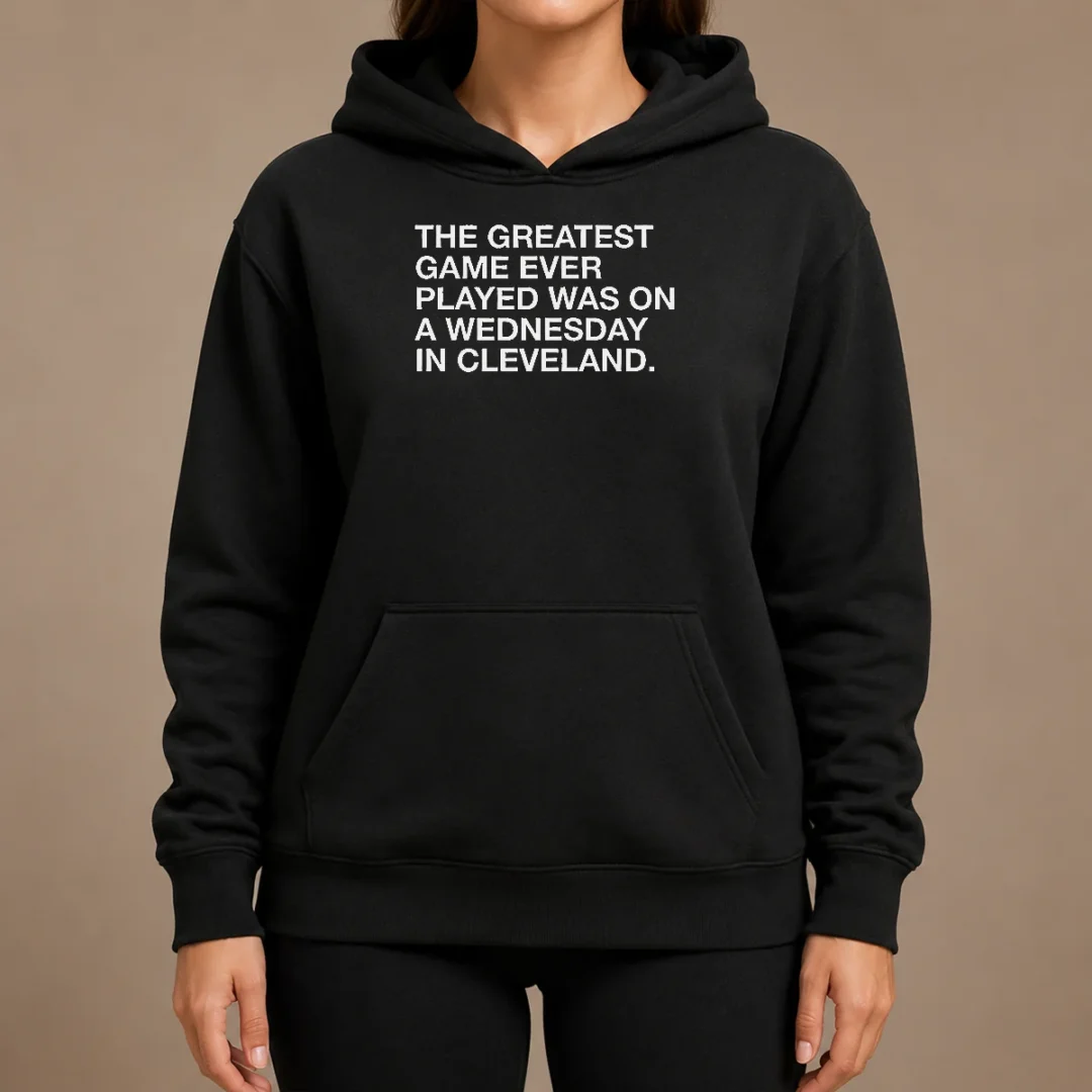 Pretty The Greatest Game Ever Played Was On A Wednesday In Cleveland Sports Quote Hoodie Pretty The Greatest Game Ever Played Was On A Wednesday In Cleveland Sports Quote Hoodie in black, soft fabric with front pocket and hood