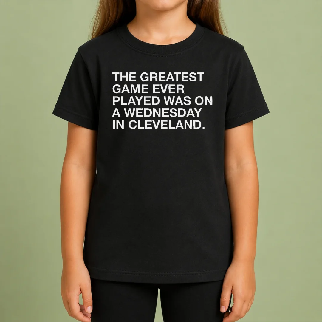 Pretty The Greatest Game Ever Played Was On A Wednesday In Cleveland Sports Quote Kids T Shirt Pretty The Greatest Game Ever Played Was On A Wednesday In Cleveland Sports Quote Kids T-Shirt