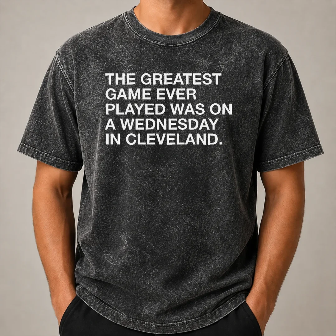 Pretty The Greatest Game Ever Played Was On A Wednesday In Cleveland Sports Quote Washed T Shirt Pretty The Greatest Game Ever Played Was On A Wednesday In Cleveland Sports Quote Washed T-Shirt