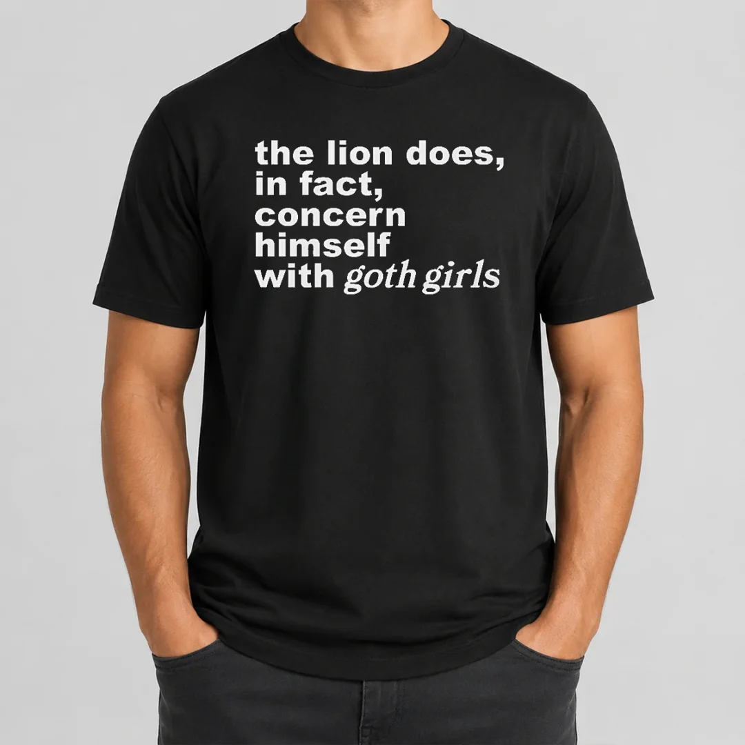 Pretty The Lion Does In Fact Concern Himself With Goth Girls t shirt Pretty The Lion Does In Fact Concern Himself With Goth Girls