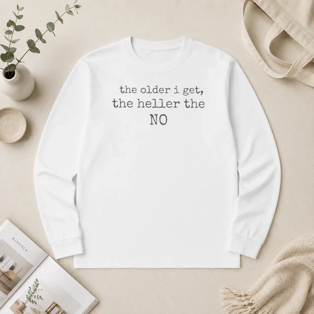 Pretty The Older I Get The Heller The No Funny Quote Long Sleeve Shirt Pretty The Older I Get The Heller The No Funny Quote Long Sleeve Shirt