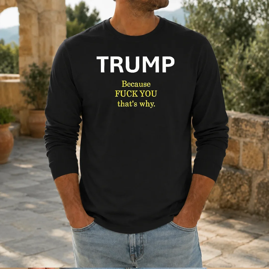 pretty-trump-because-fck-you-that-s-why-political-long-sleeve-shirt Pretty Trump Because Fck You That'S Why Political Long Sleeve Shirt