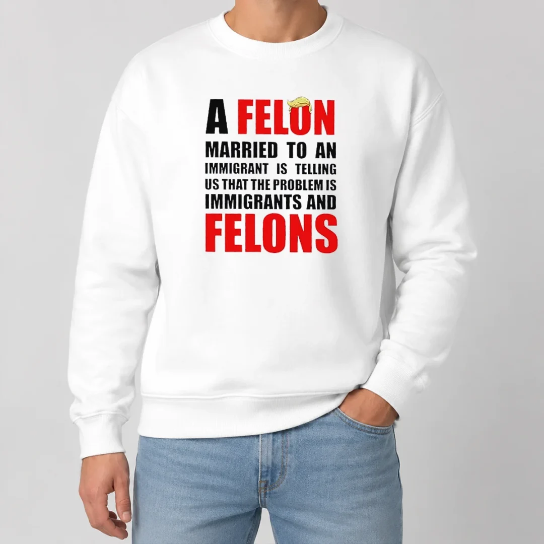 Pretty Trump Hair A Felon Married To An Immigrant Is Telling US That The Problem Is Immigrants An Sweater Pretty Trump Hair A Felon Married To An Immigrant Is Telling US That The Problem Is Immigrants An Sweater