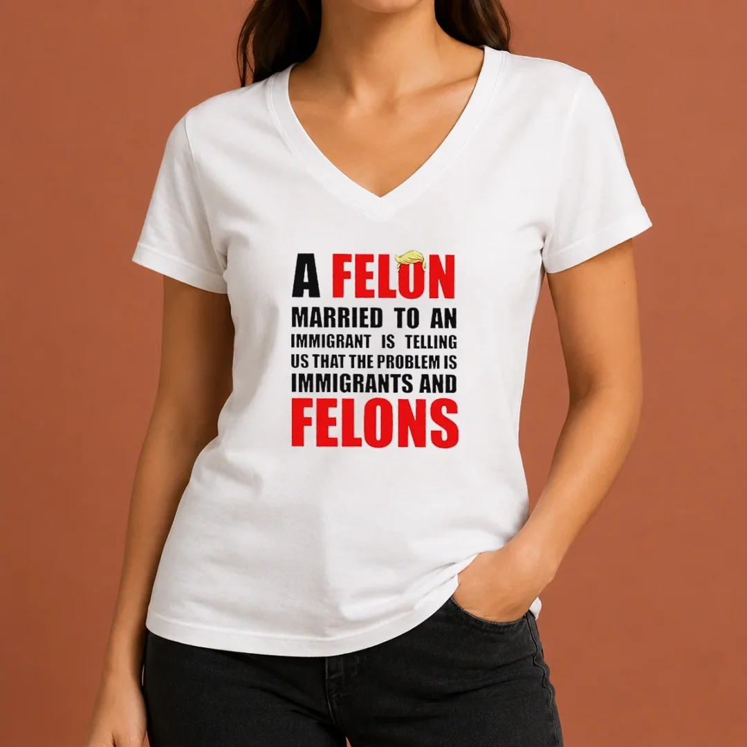Pretty Trump Hair A Felon Married To An Immigrant Is Telling US That The Problem Is Immigrants An V Neck Shirt Pretty Trump Hair A Felon Married To An Immigrant Is Telling US That The Problem Is Immigrants An V Neck Shirt in white, women's fitted V neck tee